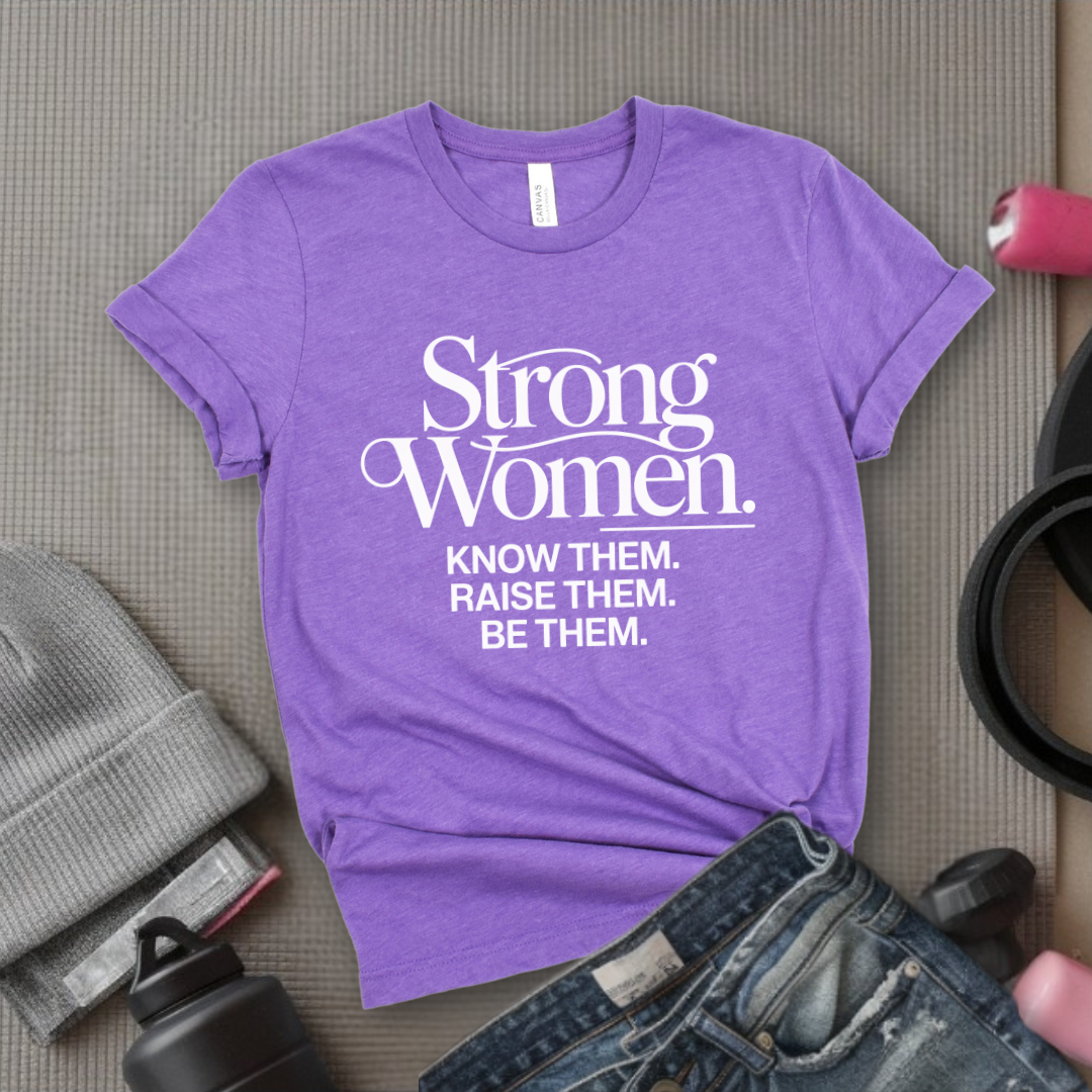 Strong Women Know Them Raise Them Be Them Tshirt - Mother's Day Gifts - Women Empower Feminist Tee - Bella Canvas 3001
