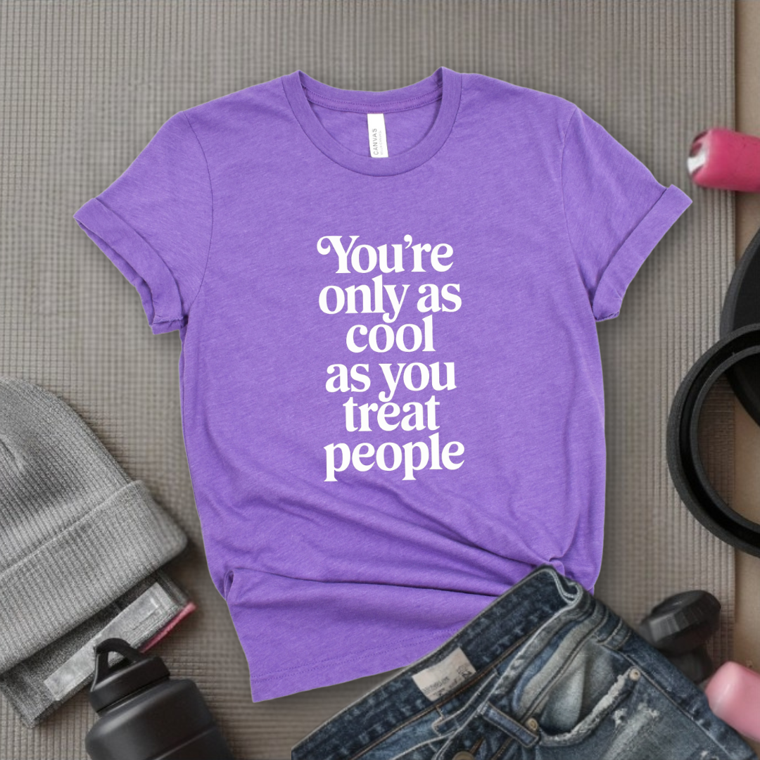 You're Only As Cool As You Treat People - Feminist T-Shirt - Women Empowerment Tee - Unisex Shirt - Bella Canvas 3001