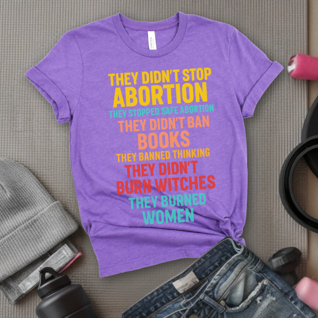 They Didn't Stop Abortion They Stopped Safe Abortion - Girl Power Inspirational T-Shirt - Women Empowerment Tee - Gift for Her - Bella Canvas 3001
