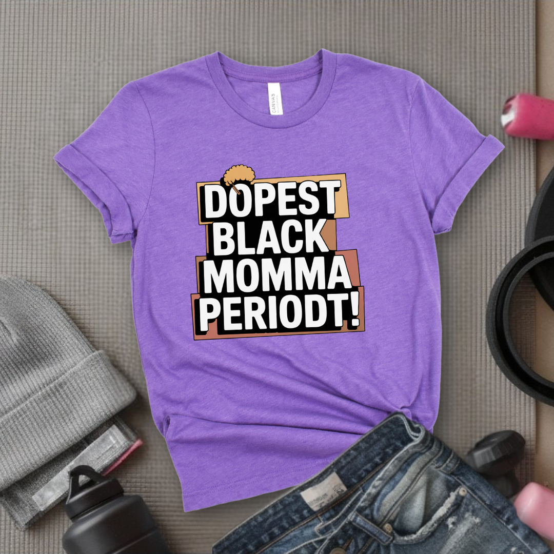 Dopest Black Momma Periodt Tshirt - Mother's Day Gifts - Women Empower Feminist Tee - Bella Canvas 3001