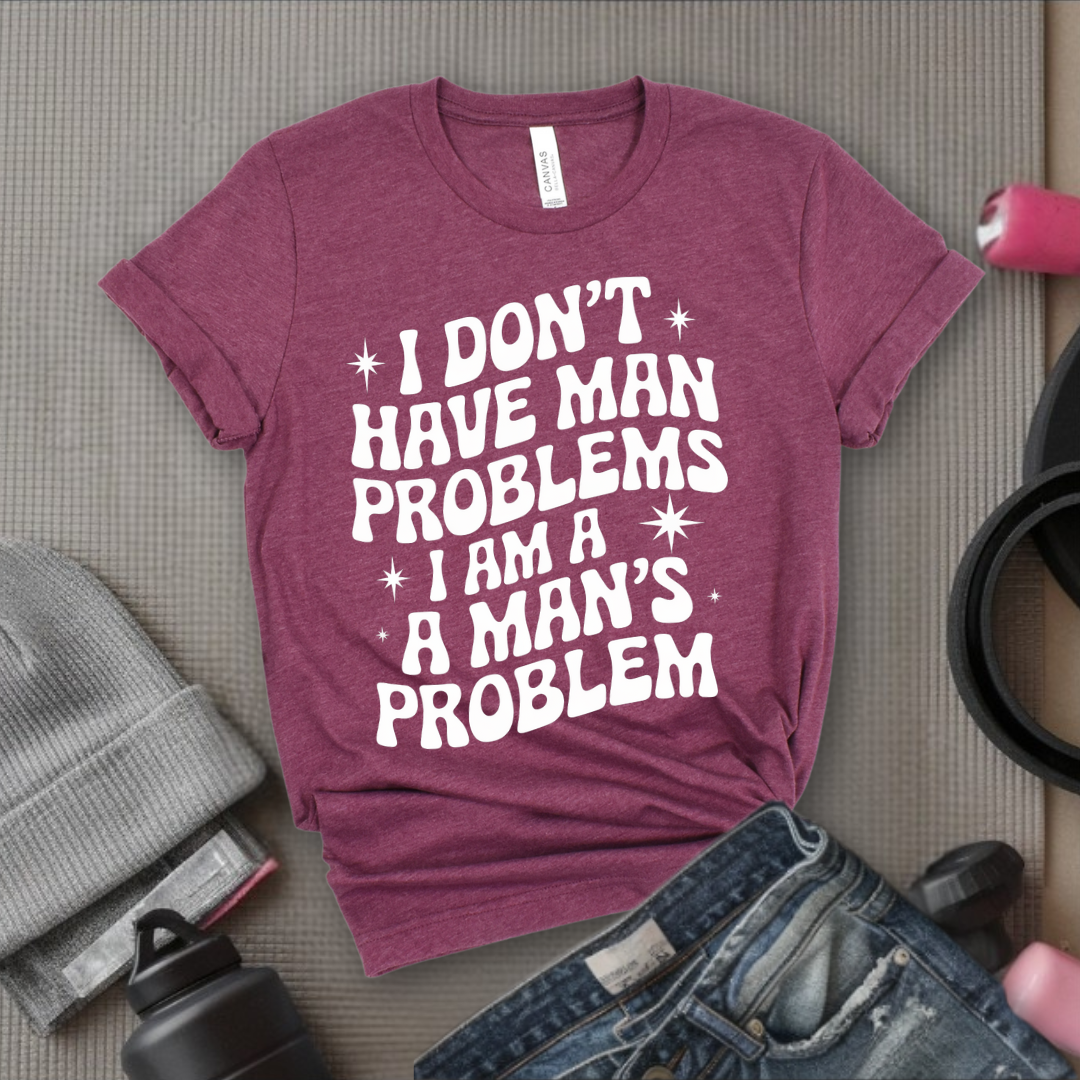 I Don't Have Man Problems I Am A Man's Problem Groovy T-Shirt - Feminist T-Shirt - Women Empowerment Tee - Bella Canvas 3001