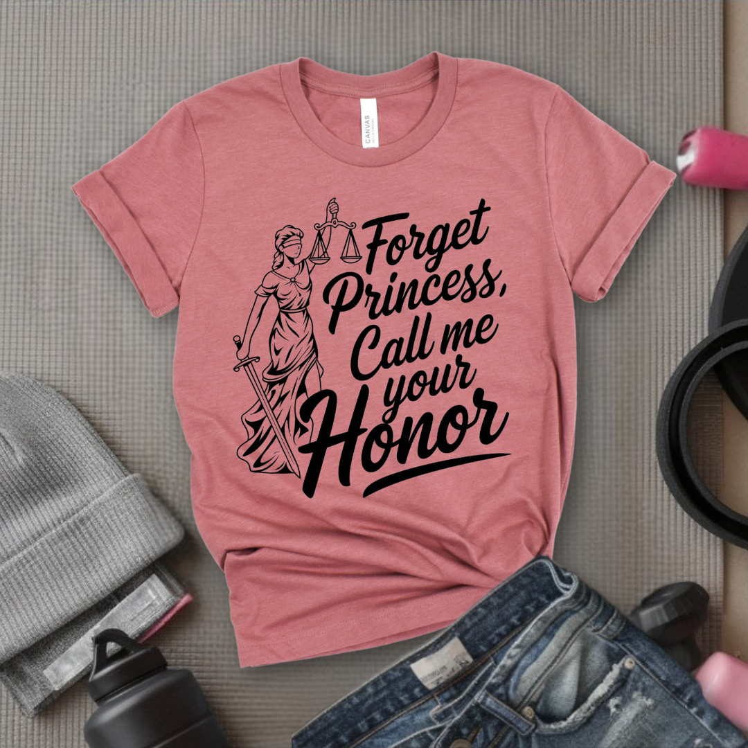 Forget Princess, Call Me Your Honor Tshirt - Feminist Women Empowerment Shirt - Unisex Jersey Short Sleeve Shirt - Bella Canvas 3001