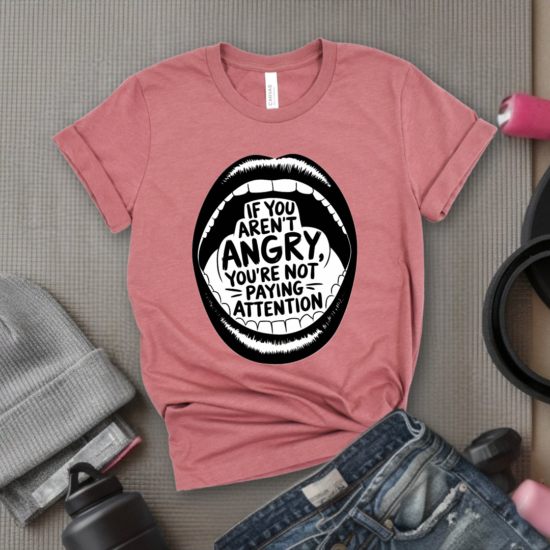 If You Aren't Angry You Are Not Paying Attention - Feminist Women Empowerment Shirt - Unisex Jersey Short Sleeve Shirt - Gift for Yourself, Female Friends - Bella Canvas 3001