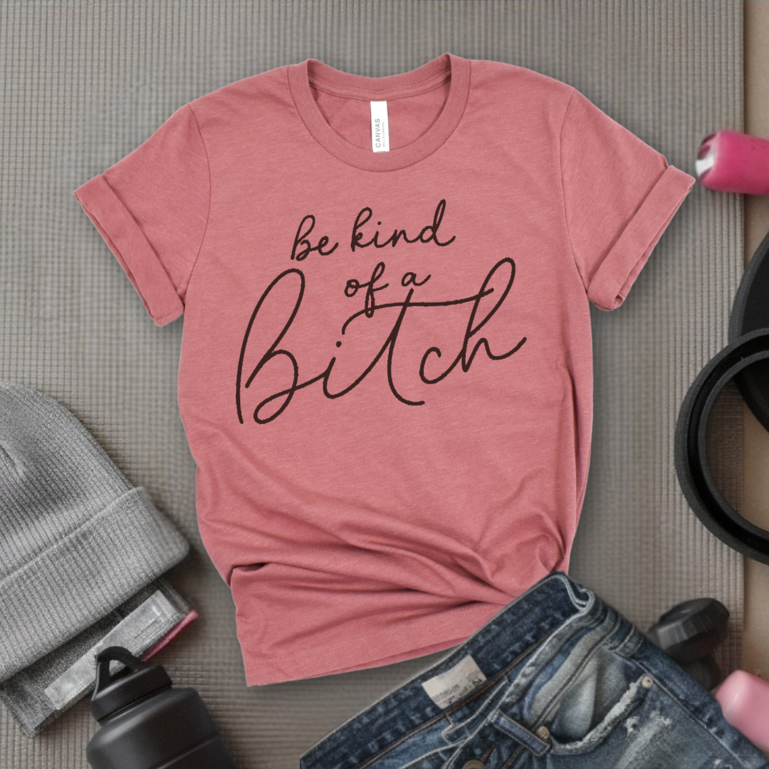 Be Kind of a Bitch Shirt - Sarcastic Shirt - Funny Saying Shirt - Sarcasm Quotes Tee - Humorous T Shirt - Feminist Gift - Girl Power Top