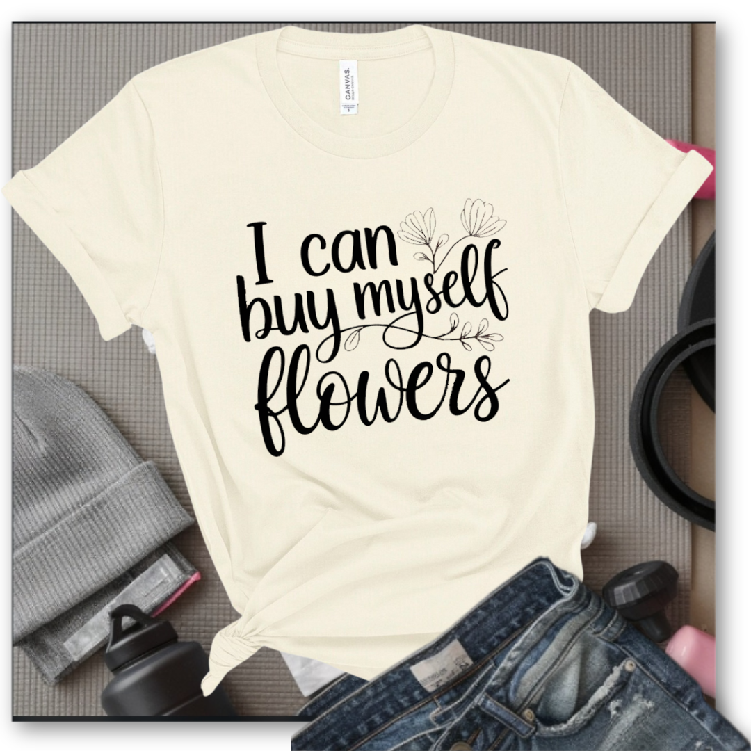 I Can Buy Myself Flowers - Women Saying T-Shirts - Unisex Jersey Short Sleeve Shirt - Gift for Yourself - Bella Canvas 3001