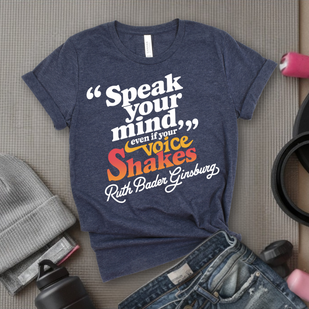 Speak Your Mind Even If Your Voice Shakes T-shirts - Feminist Women Empowerment Shirt - R.B.G Tshirt - Gifts for Feminists - Bella Canvas 3001