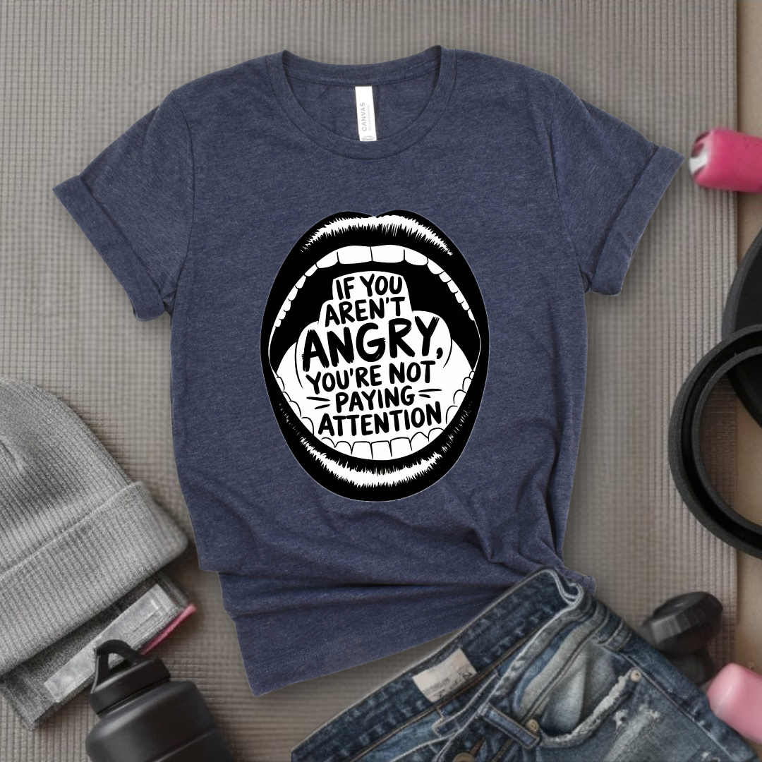 If You Aren't Angry You Are Not Paying Attention - Feminist Women Empowerment Shirt - Unisex Jersey Short Sleeve Shirt - Gift for Yourself, Female Friends - Bella Canvas 3001