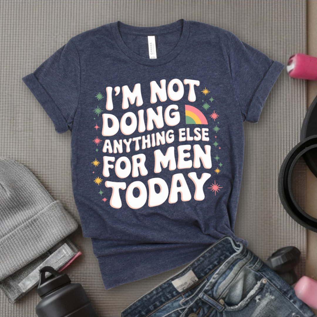 I'm Not Doing Anything Else for Men Today T-shirt - Feminism Inspired Tee - Women Right Shirts - Unisex Jersey Short Sleeve Shirt - Gift for Feminists - Bella Canvas 3001