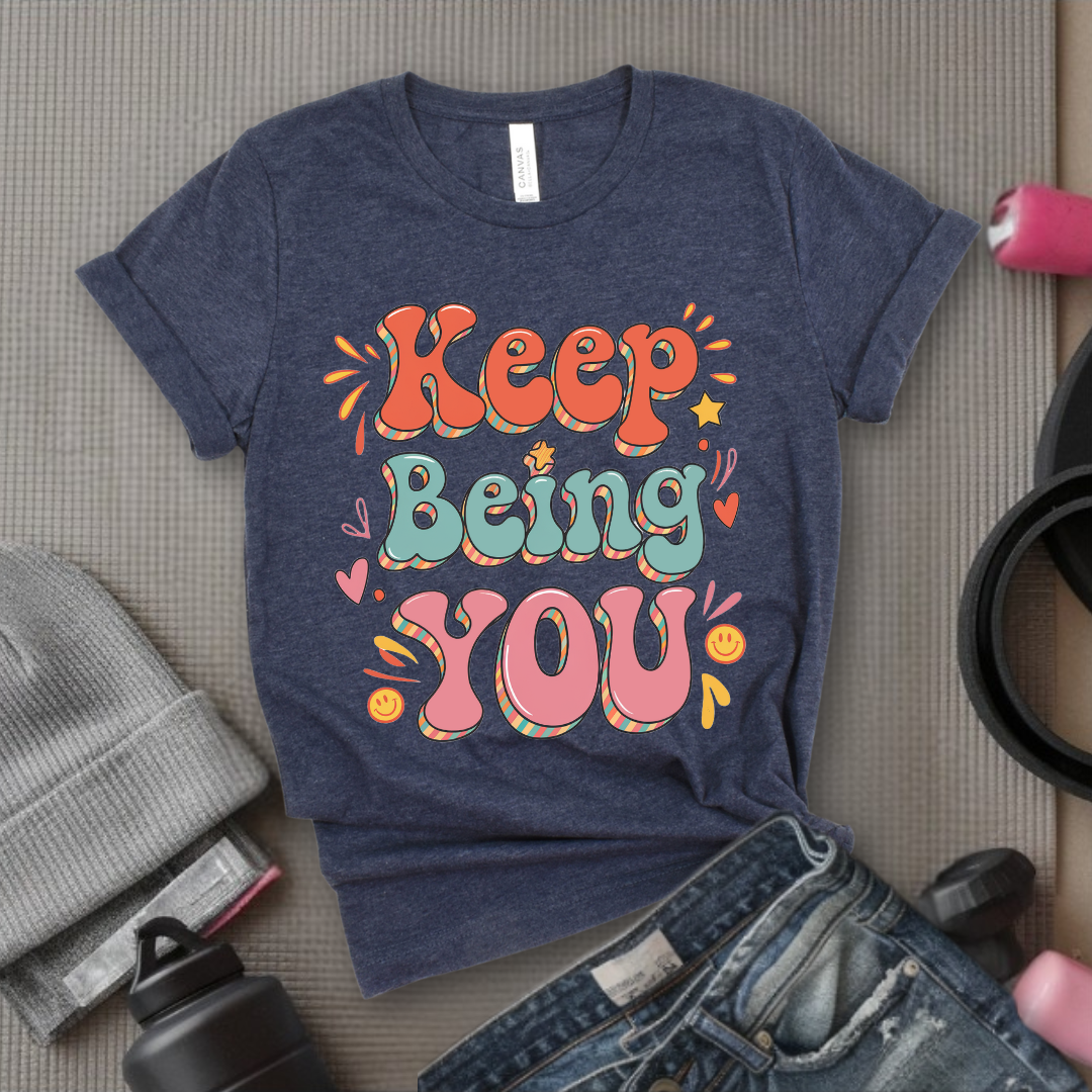 Keep Being You Shirt - Positive T-shirt - Motivation Tee - Gift for Yourself, Female Friends - Bella Canvas 3001