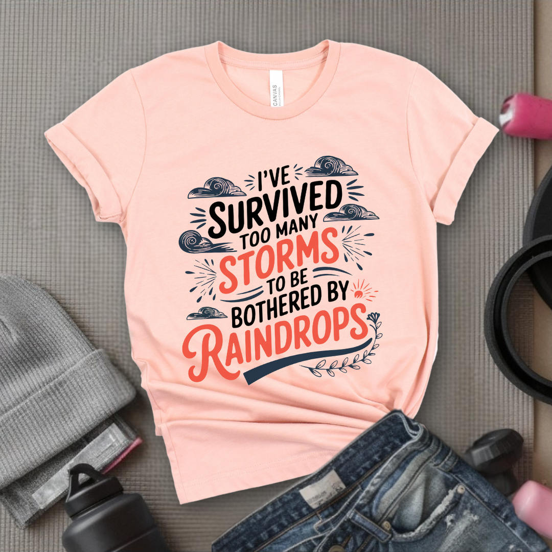 I've Survived Too Many Storms To Be Bothered By Raindrops Shirt - Inspirational T-shirt - Motivational Quote Tee -  Positive Shirt - Gift For Women - Bella Canvas 3001