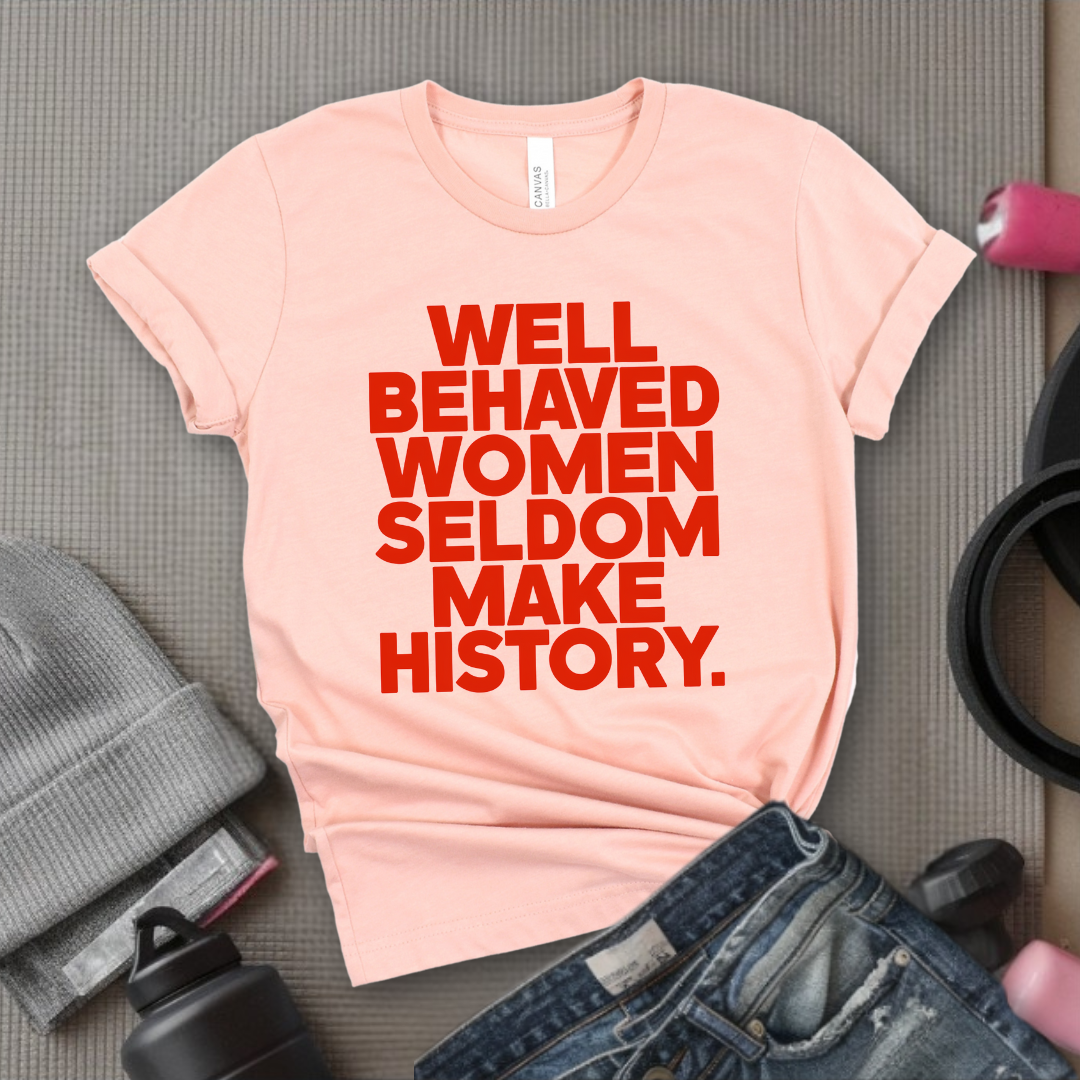 Well Behaved Women Seldom Make History - Women Right Tee - Unisex Jersey Short Sleeve Shirt - Women Empowerment Gift for Her, Female Friends - Bella Canvas 3001