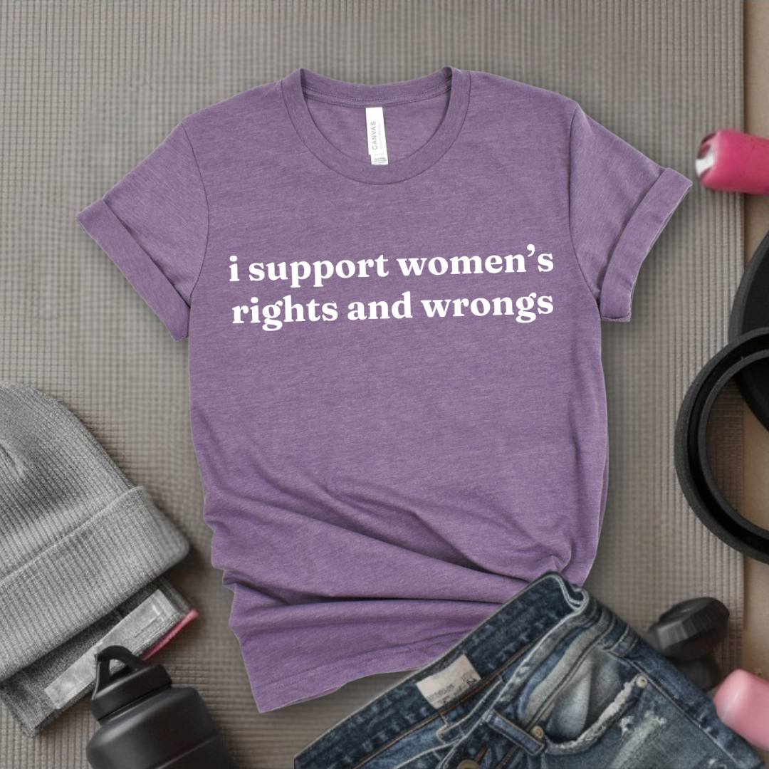 I Support Women's Rights & Wrongs T-shirt - Funny Woman Right Tee - Unisex Jersey Short Sleeve Shirt - Self Gift - Bella Canvas 3001