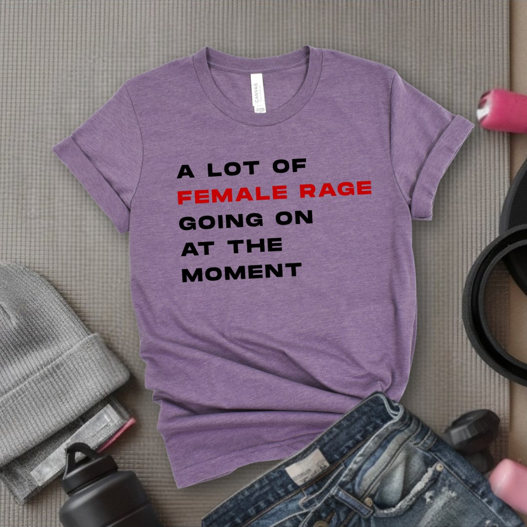 A Lot Of Female Rage Going On At The Moment - Women Empower Feminist Tee - Bella Canvas 3001