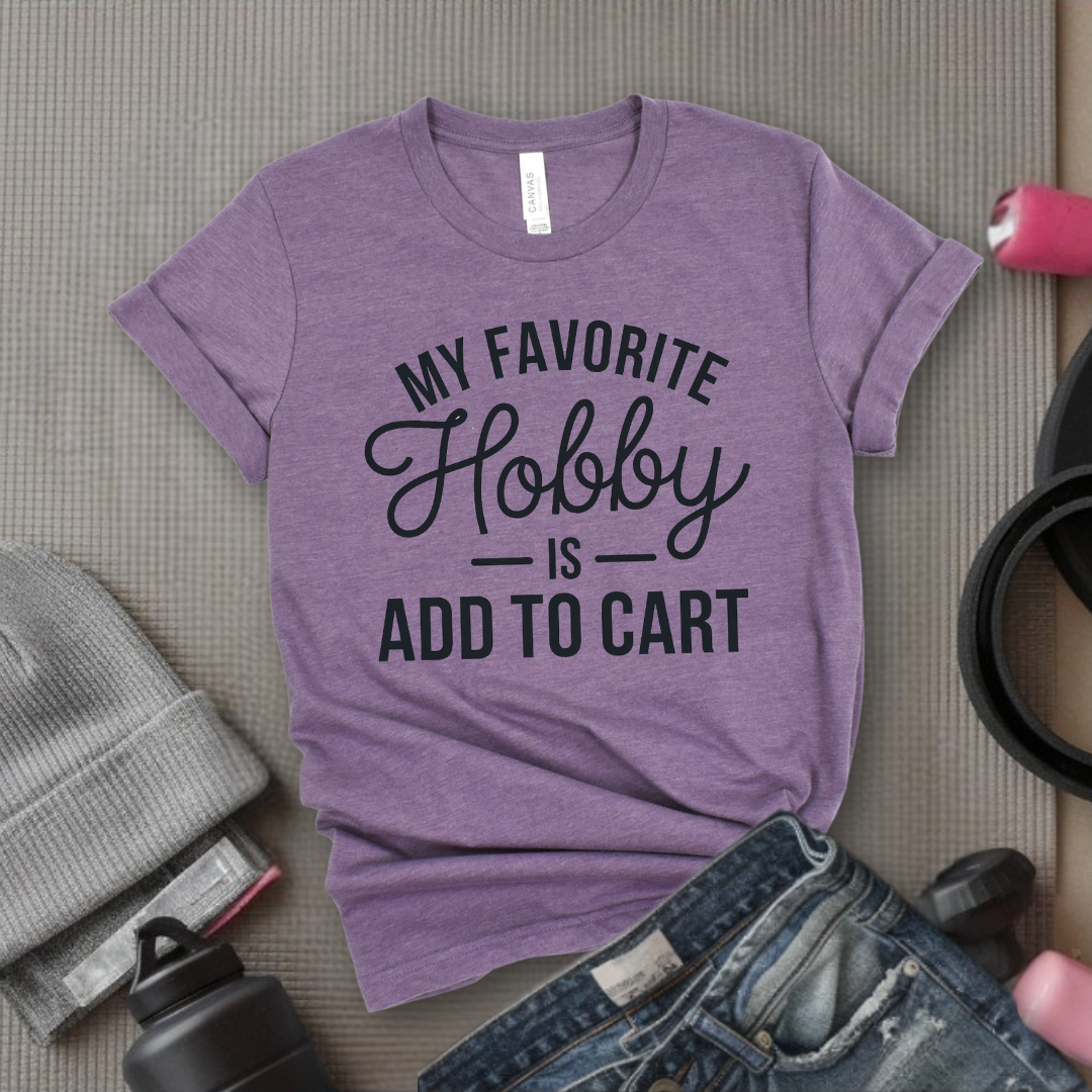 My Favorite Hobby Is Add to Cart Funny Saying Quote Women T-Shirt - Women Right Shirts - Unisex Jersey Short Sleeve Shirt - Gift for Female Friends, Self Gift - Bella Canvas 3001