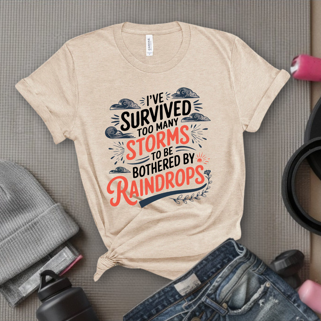 I've Survived Too Many Storms To Be Bothered By Raindrops Shirt - Inspirational T-shirt - Motivational Quote Tee -  Positive Shirt - Gift For Women - Bella Canvas 3001