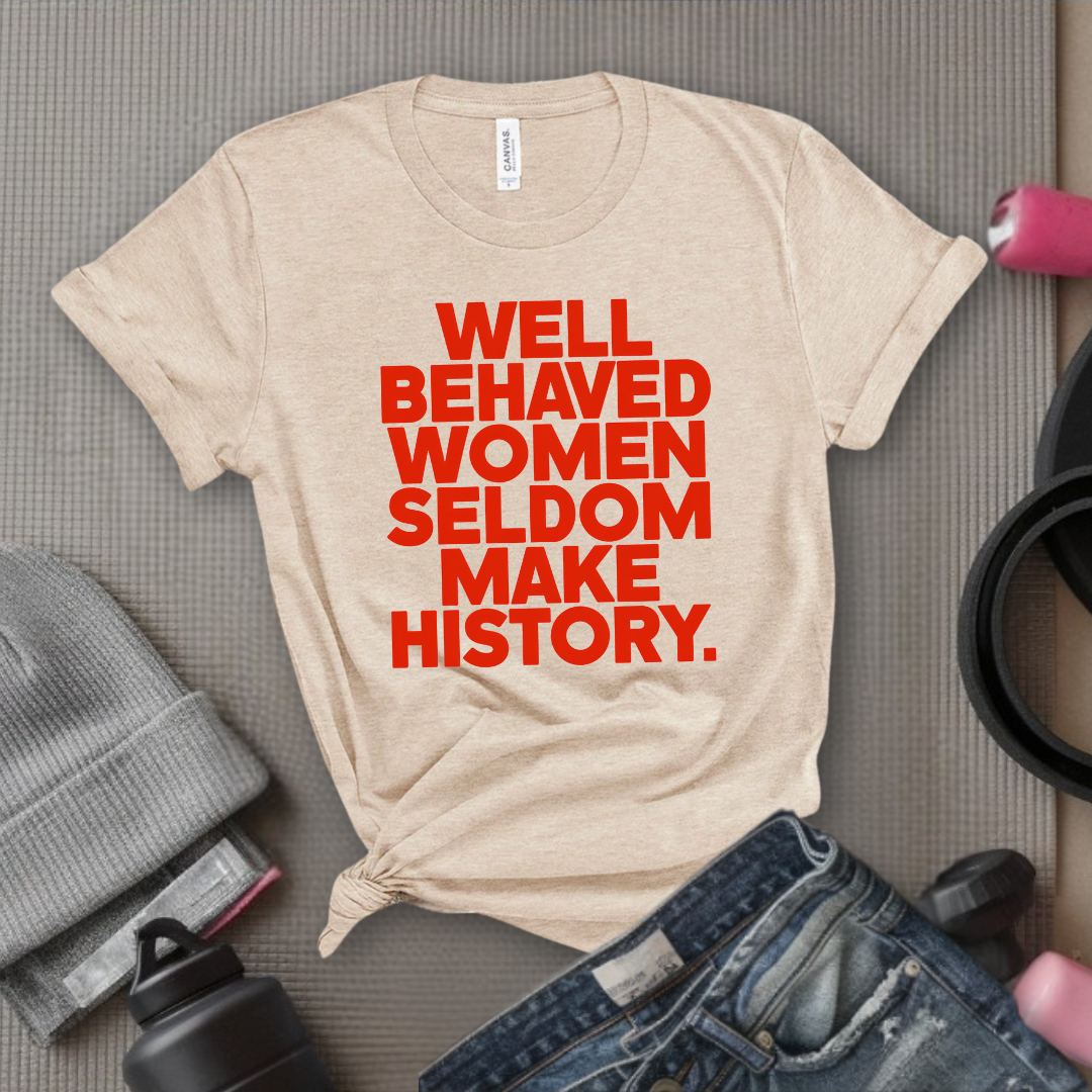 Well Behaved Women Seldom Make History - Women Right Tee - Unisex Jersey Short Sleeve Shirt - Women Empowerment Gift for Her, Female Friends - Bella Canvas 3001