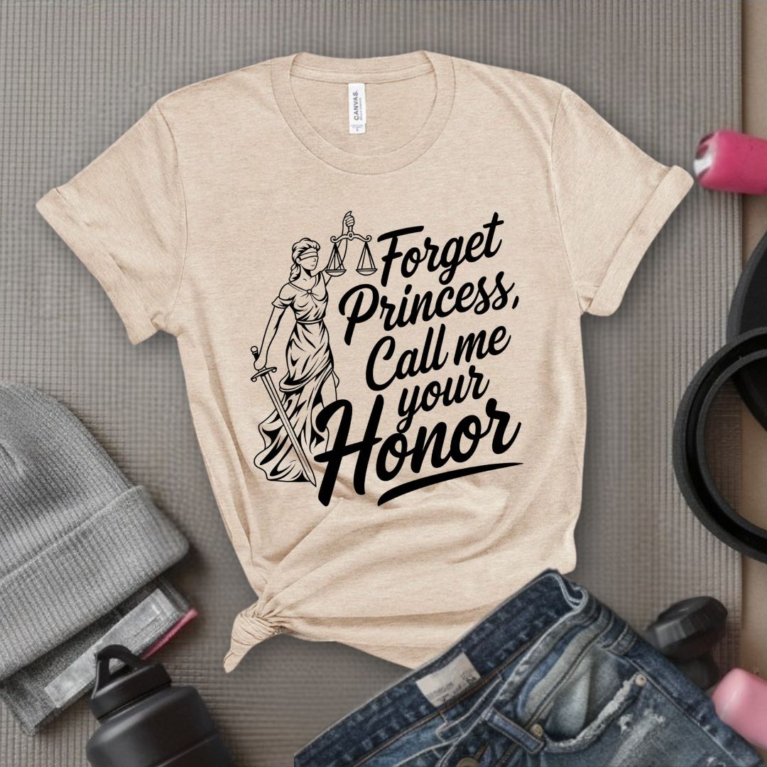 Forget Princess, Call Me Your Honor Tshirt - Feminist Women Empowerment Shirt - Unisex Jersey Short Sleeve Shirt - Bella Canvas 3001