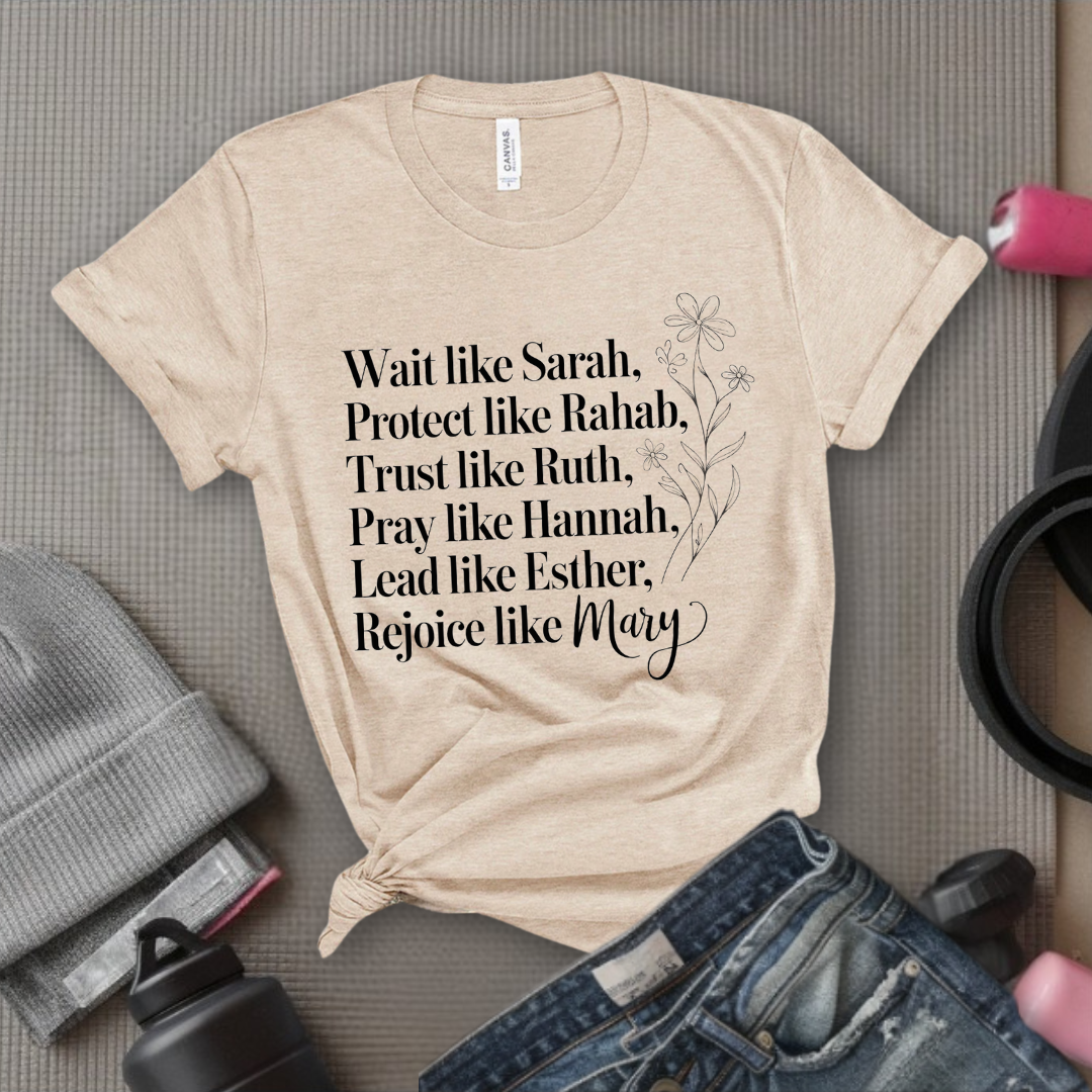 Wait Like Sarah, Protect Like Rahab, Trust Like Ruth, Pray Like Hannah, Lead Like Esther, Rejoice Like Mary - Women Of The Bible Classic T-Shirt - Gift for Woman - Bella Canvas 3001