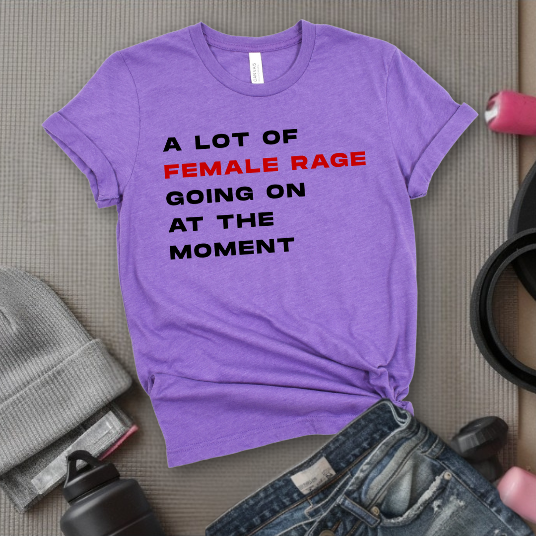 A Lot Of Female Rage Going On At The Moment - Women Empower Feminist Tee - Bella Canvas 3001