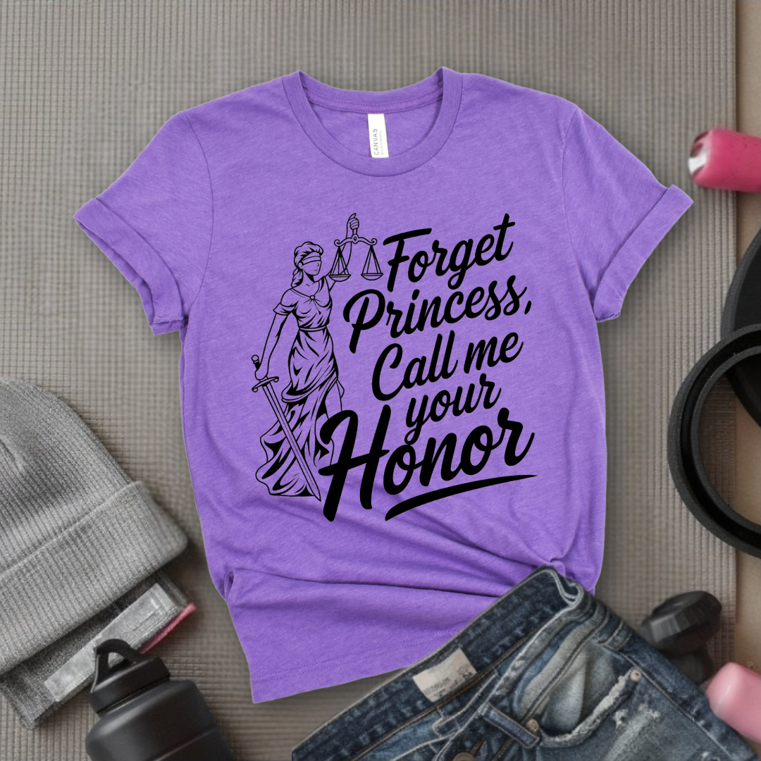 Forget Princess, Call Me Your Honor Tshirt - Feminist Women Empowerment Shirt - Unisex Jersey Short Sleeve Shirt - Bella Canvas 3001