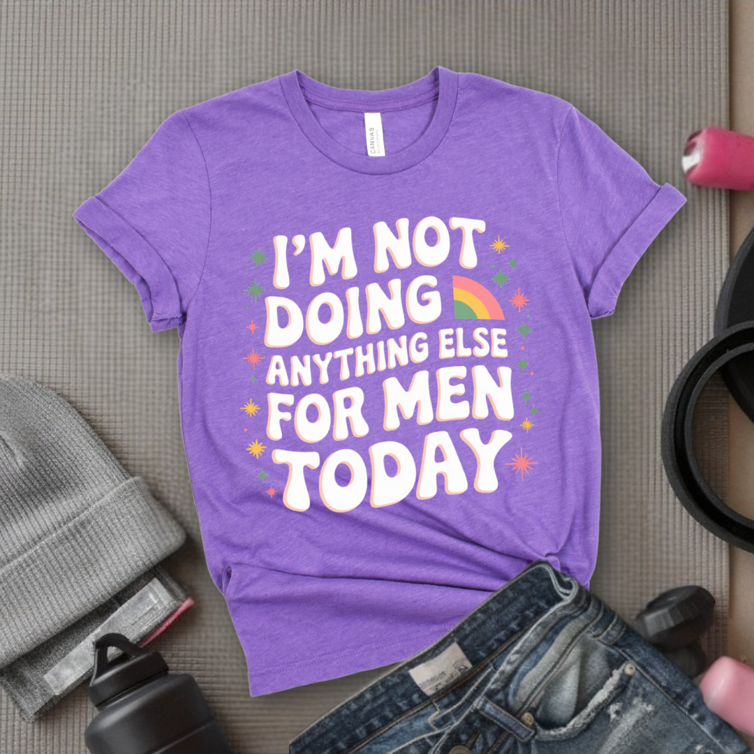 I'm Not Doing Anything Else for Men Today T-shirt - Feminism Inspired Tee - Women Right Shirts - Unisex Jersey Short Sleeve Shirt - Gift for Feminists - Bella Canvas 3001
