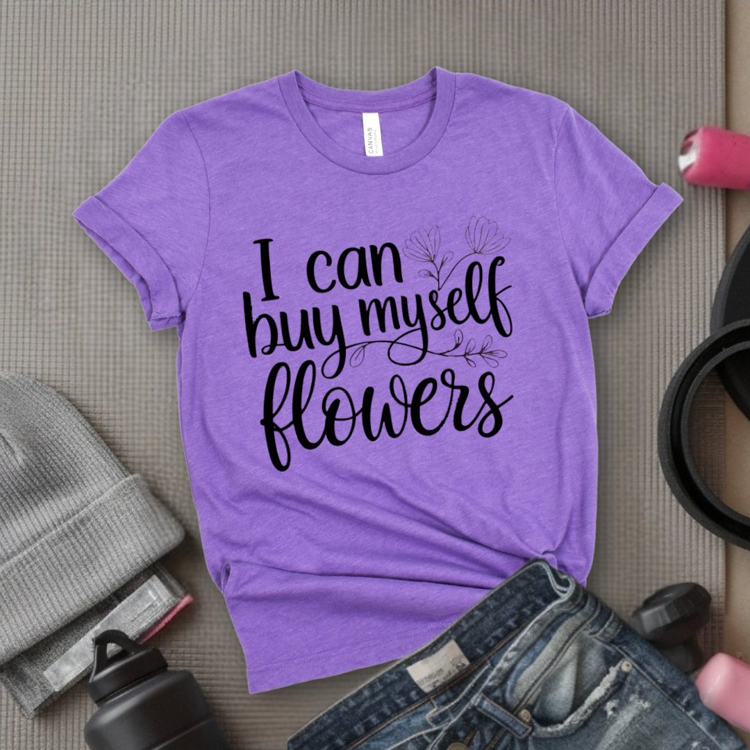 I Can Buy Myself Flowers - Women Saying T-Shirts - Unisex Jersey Short Sleeve Shirt - Gift for Yourself - Bella Canvas 3001