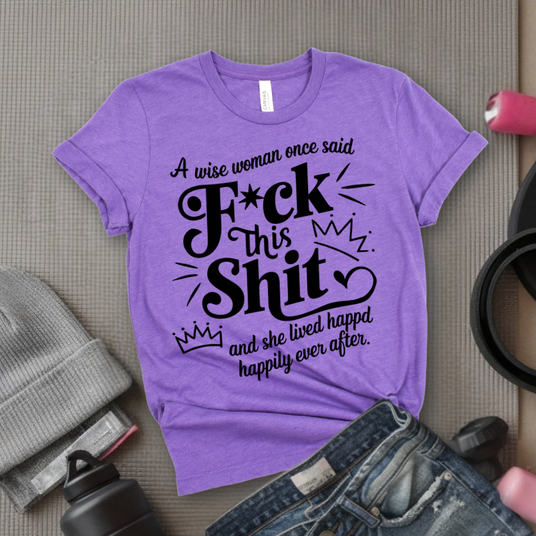 A Wise Woman Once Said F*ck This Shit and She Lived Happily Ever After - Unisex Jersey Short Sleeve Shirt - Gift for Her - Bella Canvas 3001