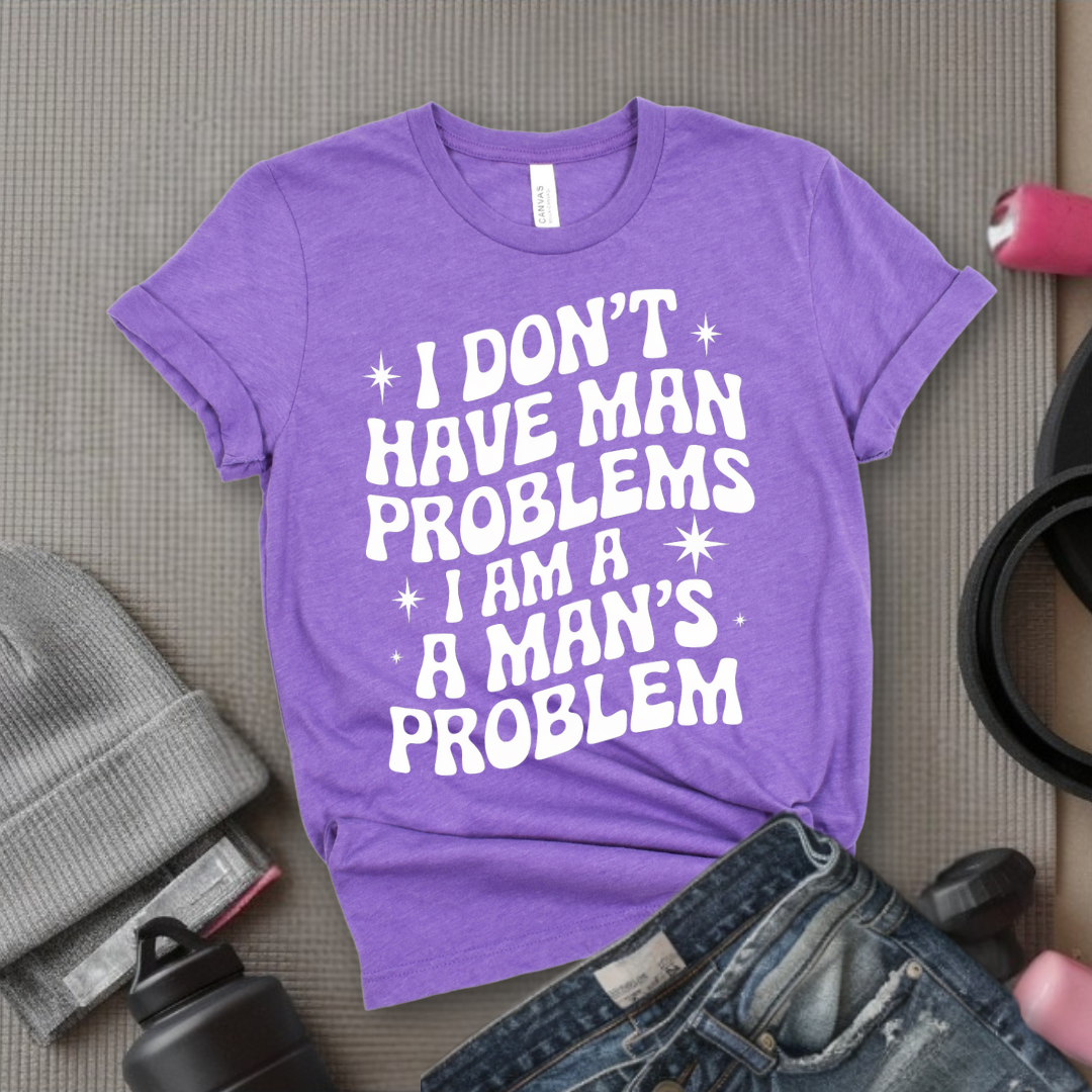 I Don't Have Man Problems I Am A Man's Problem Groovy T-Shirt - Feminist T-Shirt - Women Empowerment Tee - Bella Canvas 3001