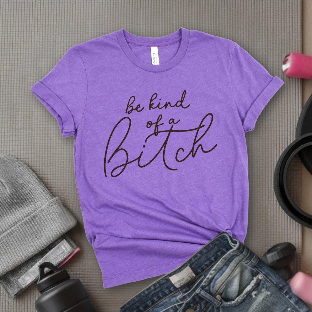 Be Kind of a Bitch Shirt - Sarcastic Shirt - Funny Saying Shirt - Sarcasm Quotes Tee - Humorous T Shirt - Feminist Gift - Girl Power Top