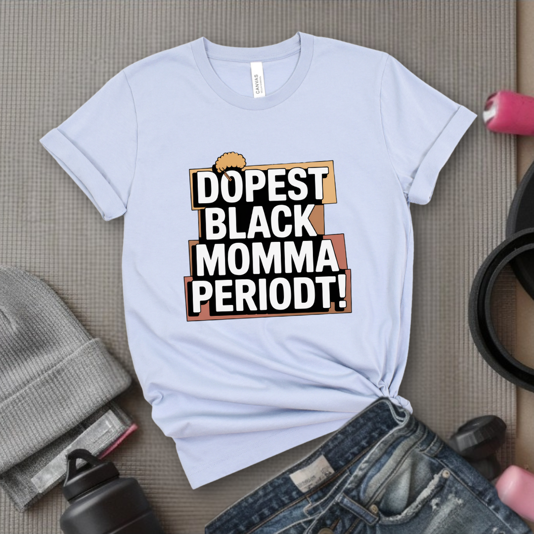 Dopest Black Momma Periodt Tshirt - Mother's Day Gifts - Women Empower Feminist Tee - Bella Canvas 3001
