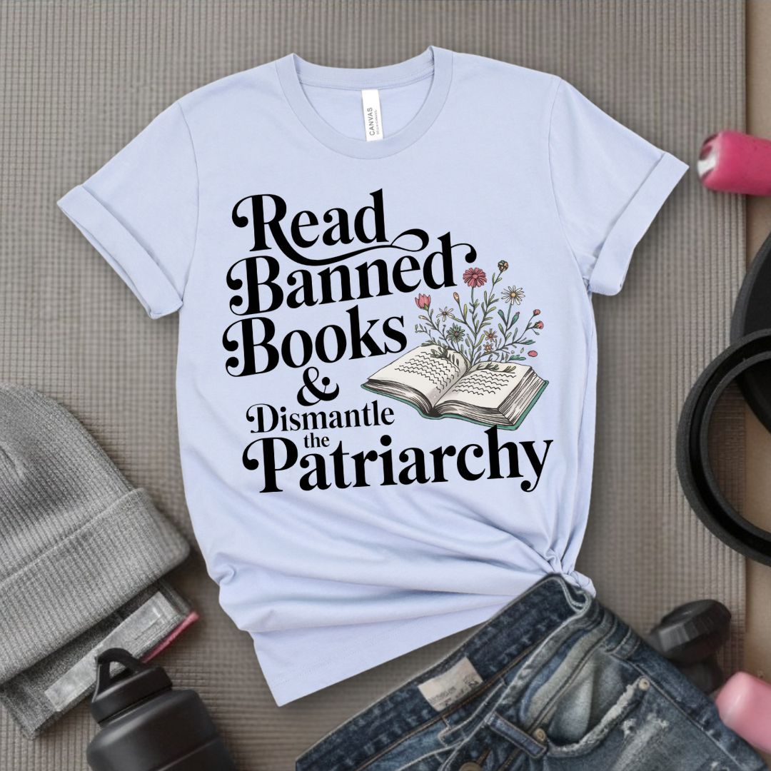 Read Banned Books & Dismantle the Patriarchy - Feminist T-Shirt - Women Empowerment Tee - Bella Canvas 3001