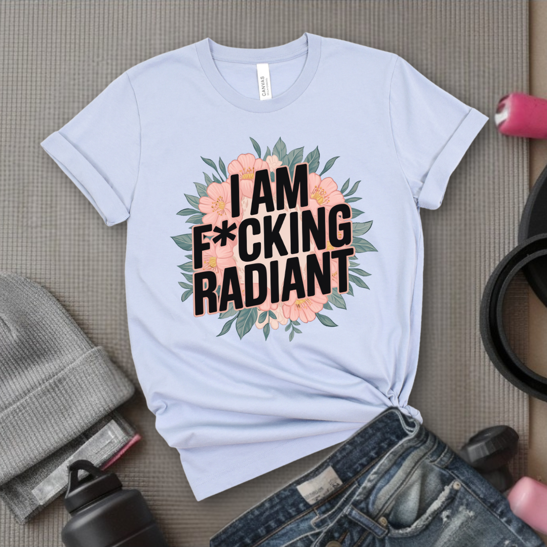 I Am Fucking Radiant - Feminist T-Shirt - Women Empowerment Tee - Bella Canvas 3001