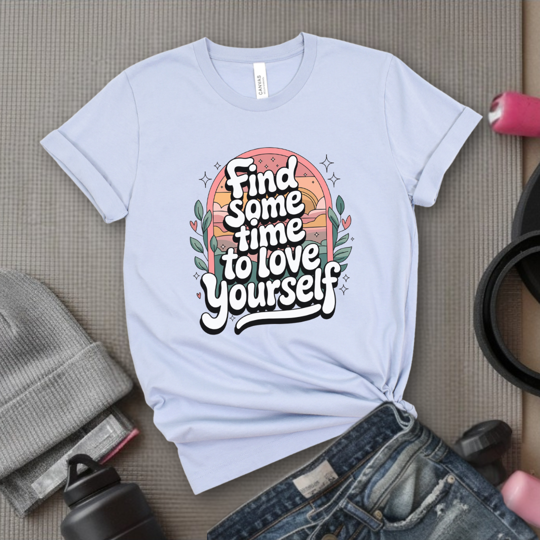 Find Some Time To Love Yourself  - Women Empowerment Tshirt - Gift for Strong Women, Feminists - Bella Canvas 3001
