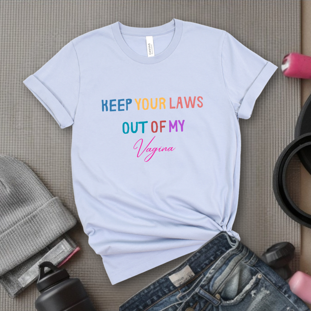 Keep Your Laws Out - Women Empowerment Tshirt - Gift for Strong Women, Feminists - Bella Canvas 3001