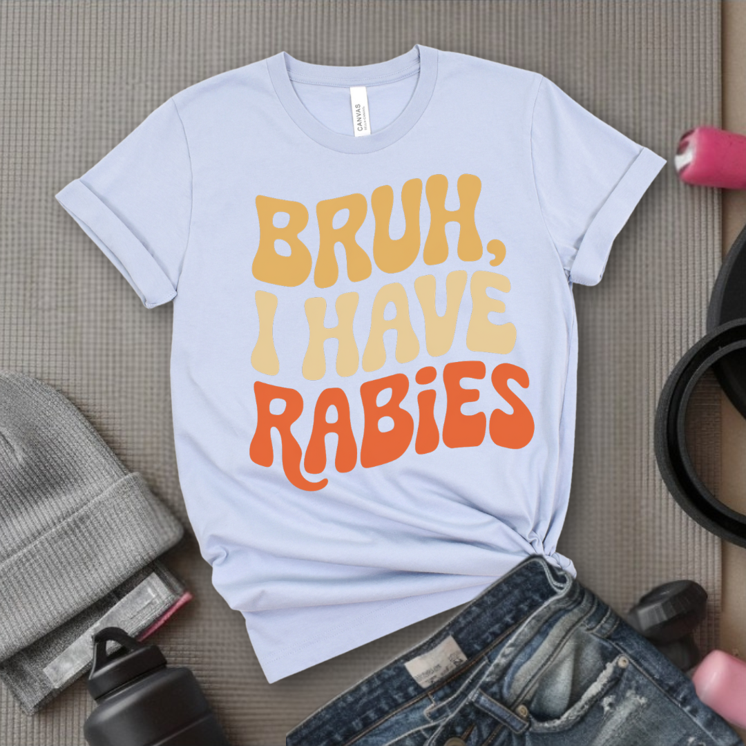 Bruh, I Have Rabies - Feminist T-Shirt - Women Empowerment Tee - Bella Canvas 3001