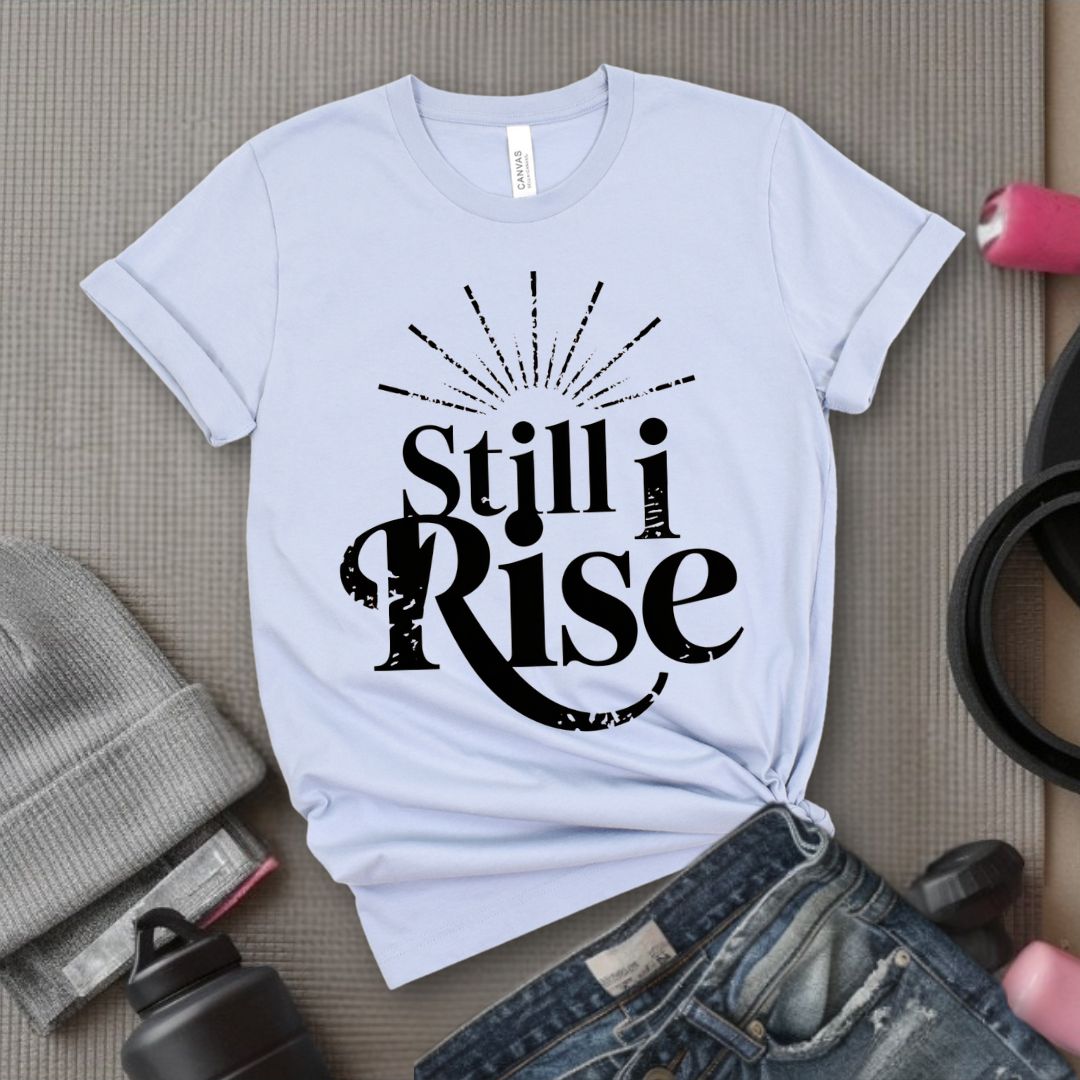 Still I Rise - Feminist T-Shirt - Women Empowerment Tee - Bella Canvas 3001