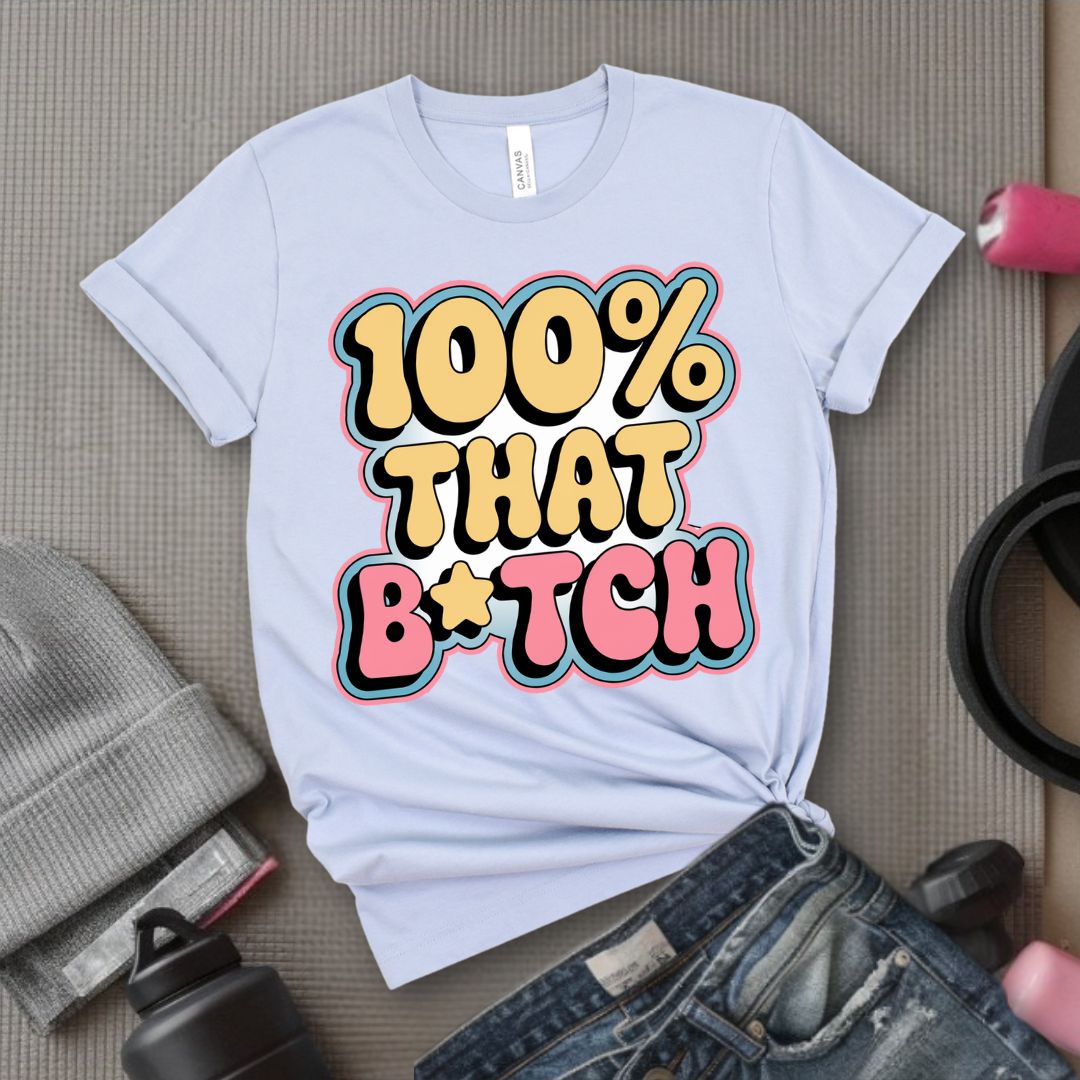 100% That B*tch - Feminist T-Shirt - Women Empowerment Tee - Bella Canvas 3001