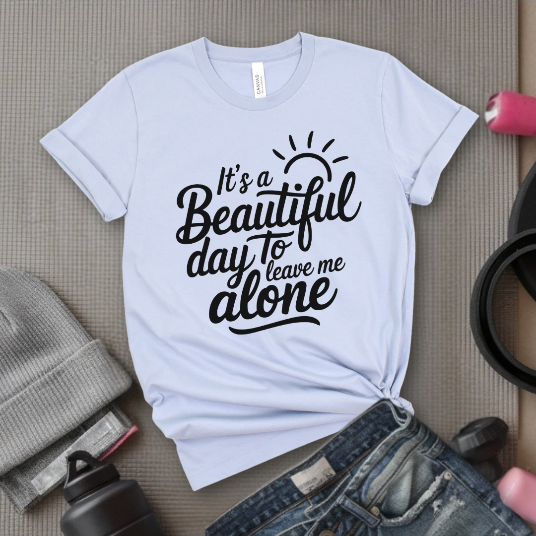 It's A Beautiful Day To Leave Me Alone - Girl Power Inspirational T-Shirt - Women Empowerment Tee - Gift for Her - Bella Canvas 3001