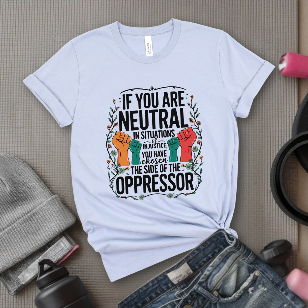 If You Are Neutral in Situations of Injustice hand - Feminist Women Empowerment Shirt - R.B.G Tshirt - Gifts for Feminists - Bella Canvas 3001