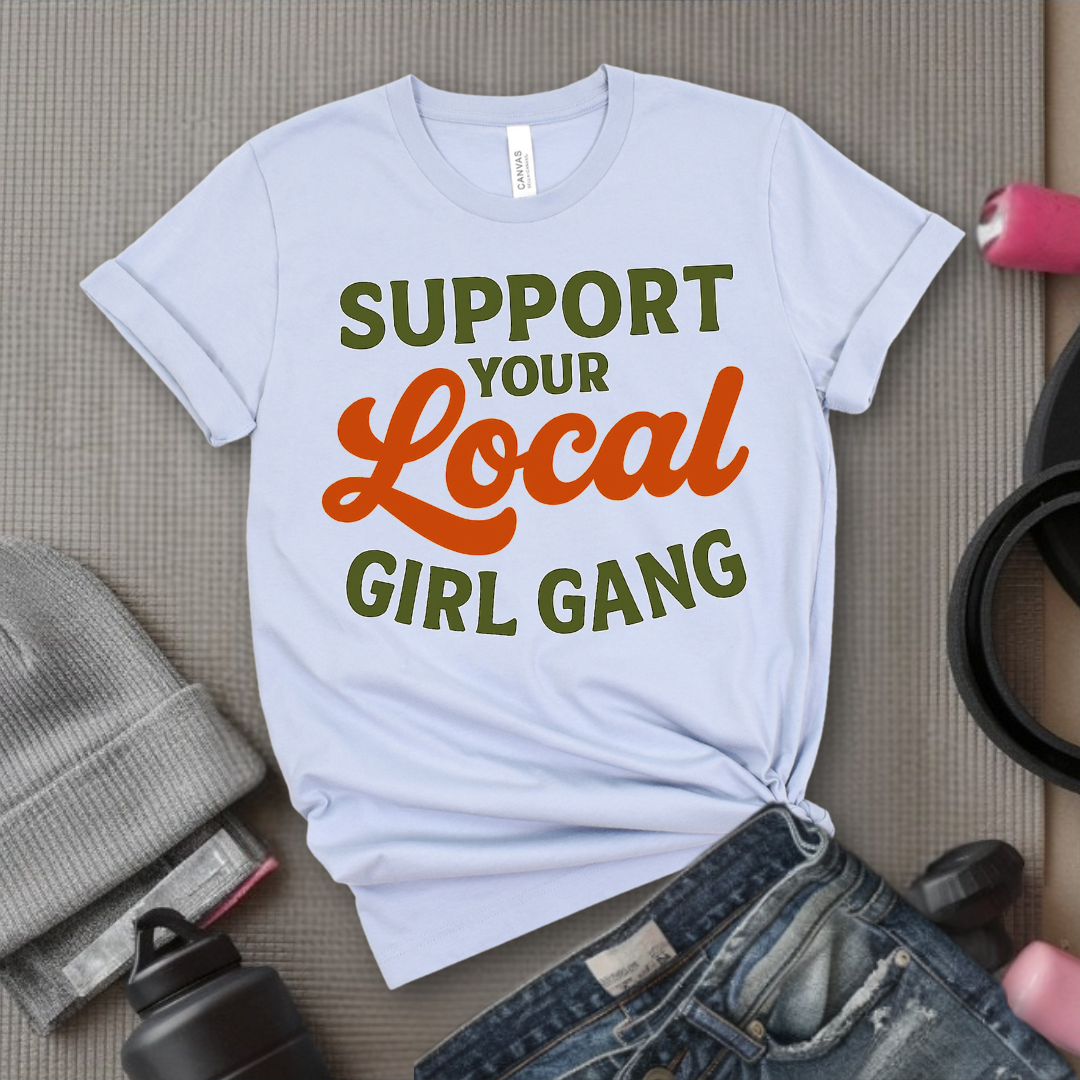 Support Your Local Girl Gang - Women Empowerment Tee - Gift for Her - Bella Canvas 3001