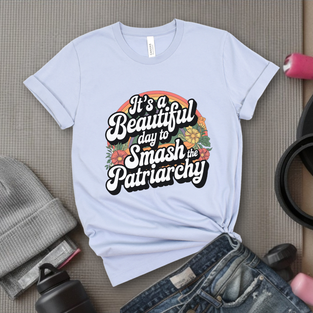 It's A Beautiful Day To Smash The Patriarchy  - Women Empowerment Tshirt - Gift for Strong Women, Feminists - Bella Canvas 3001