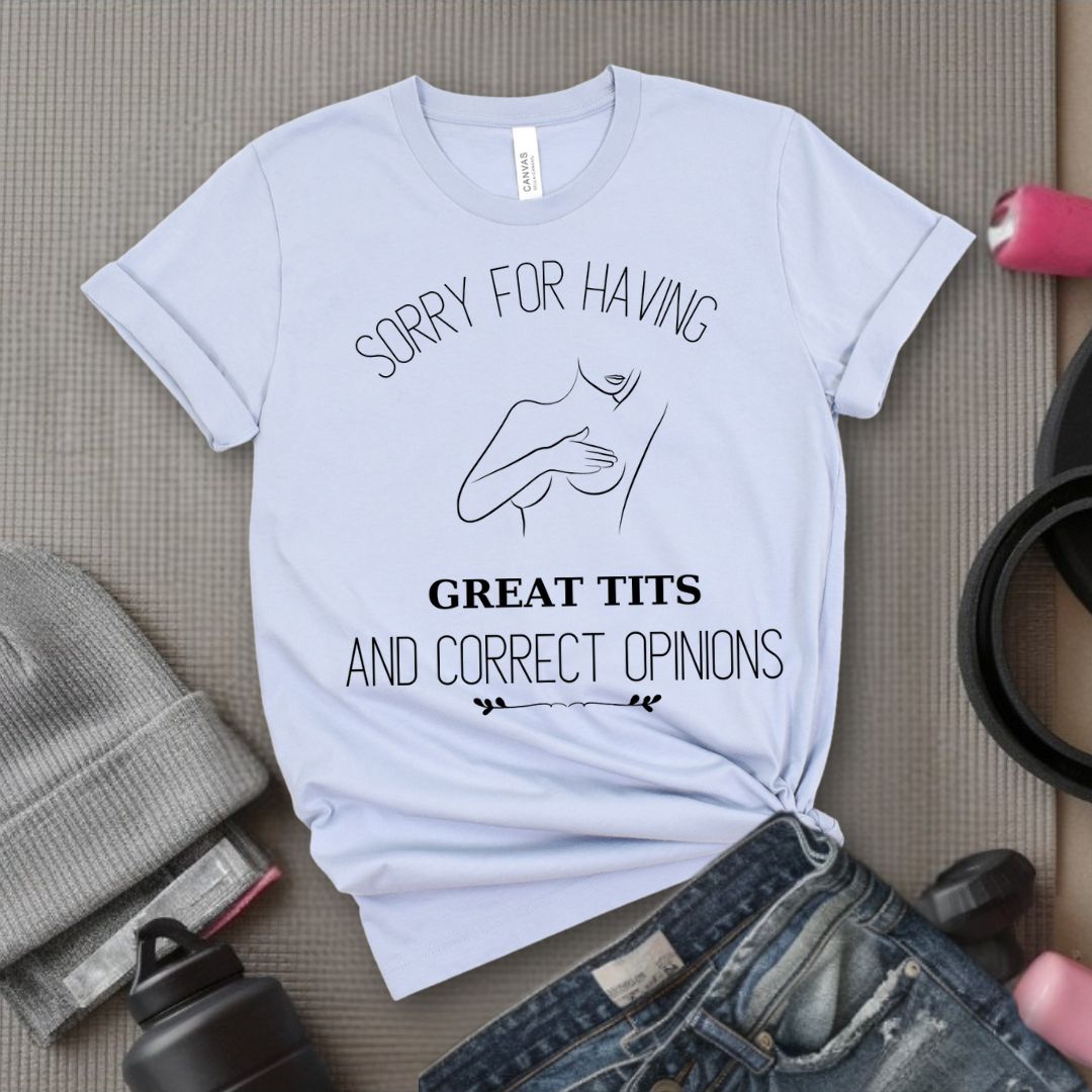 Sorry For Having Great Tits - Feminist T-Shirt - Women Empowerment Tee - Bella Canvas 3001