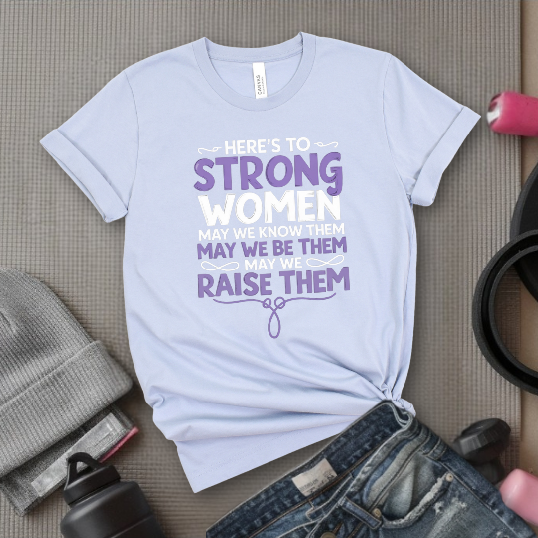 Here's To Strong Women V2 - Women Empowerment Tee - Gift for Her - Bella Canvas 3001