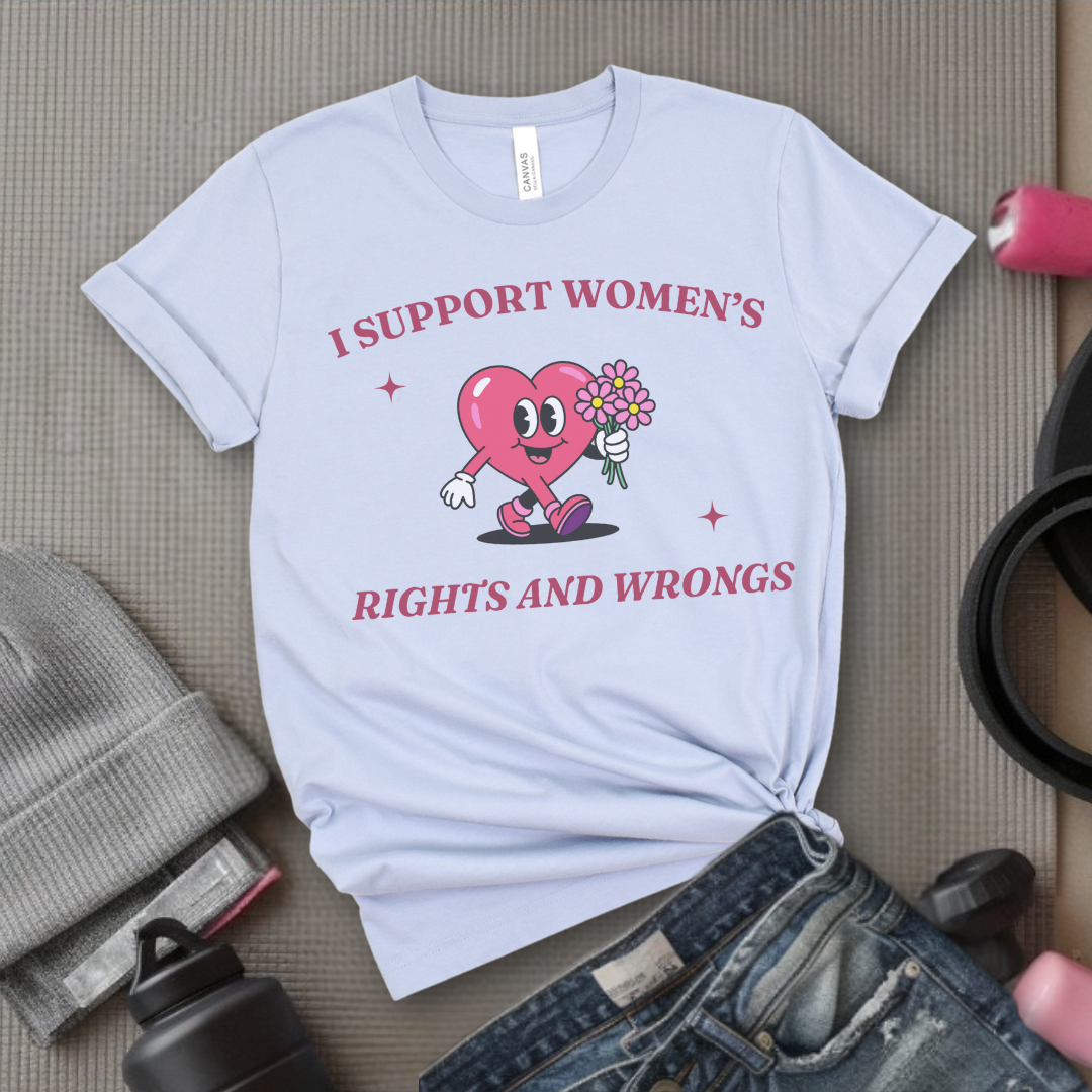 I Support Women's Rights And Wrongs - Girl Power Inspirational T-Shirt - Women Empowerment Tee - Gift for Her - Bella Canvas 3001