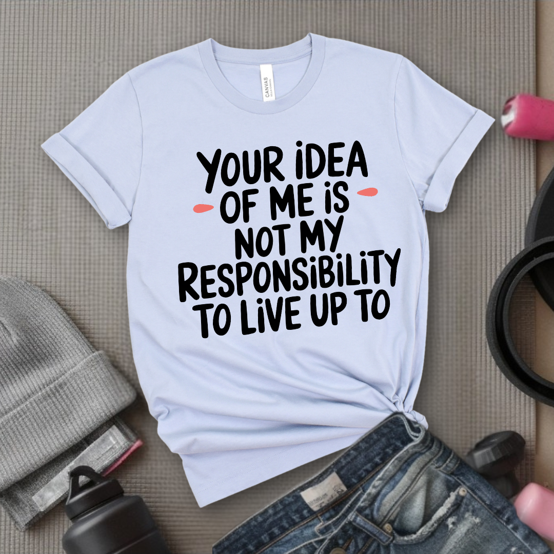 Your Idea Of Me - Feminist T-Shirt - Women Empowerment Tee - Bella Canvas 3001