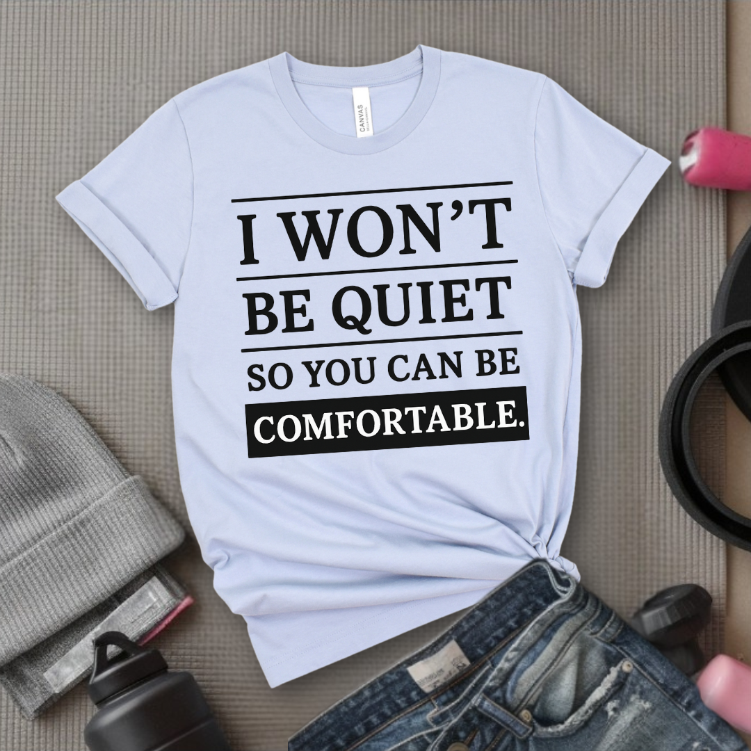 I Won't Be Quiet So You Can Be Comfortable. - Women Empowerment Tee - Gift for Her - Bella Canvas 3001