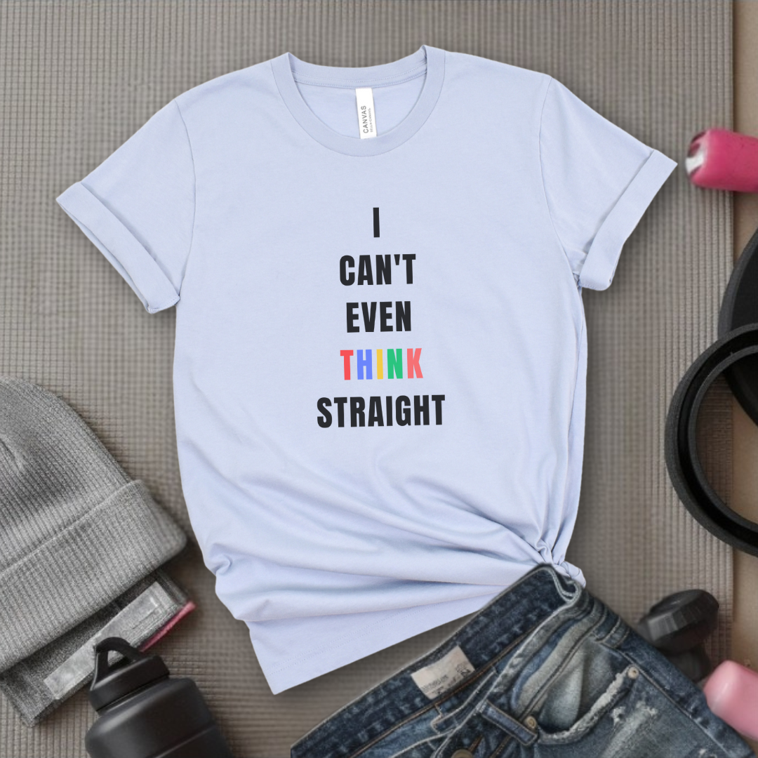 I Can't Even Think Straight - Women Empowerment T-Shirts - Unisex Jersey Short Sleeve Shirt - Gift for Feminists - Bella Canvas 3001