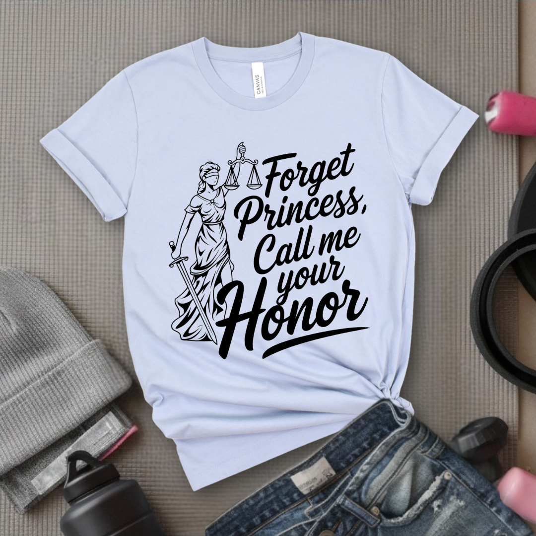 Forget Princess, Call Me Your Honor Tshirt - Feminist Women Empowerment Shirt - Unisex Jersey Short Sleeve Shirt - Bella Canvas 3001