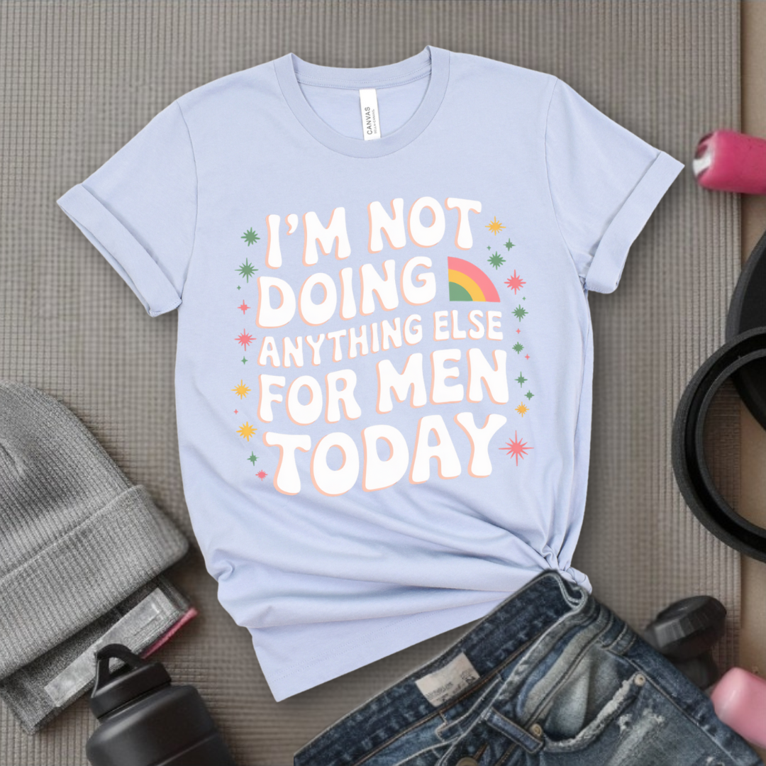 I'm Not Doing Anything Else for Men Today T-shirt - Feminism Inspired Tee - Women Right Shirts - Unisex Jersey Short Sleeve Shirt - Gift for Feminists - Bella Canvas 3001