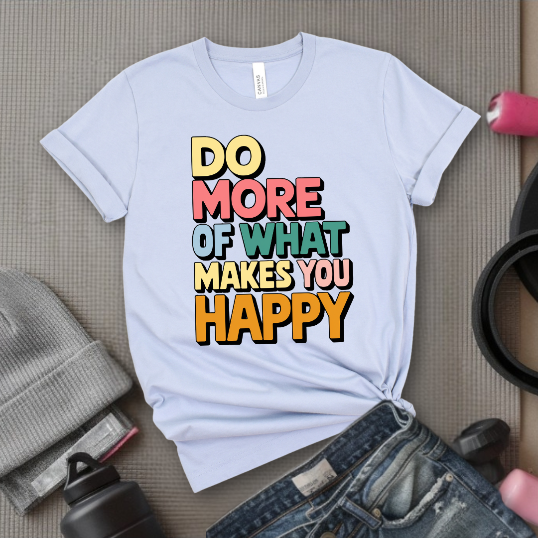 Do More of What Makes You Happy - Womens Fun Happy Graphic Tees - Cute Letter Printed T-Shirts - Girl Power Tee - Gift for Yourself, Friends - Bella Canvas 3001